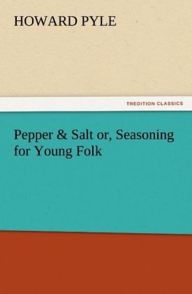 Pepper & Salt or, Seasoning for Young Folk - Howard Pyle