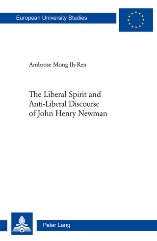 The Liberal Spirit and Anti-Liberal Discourse of John Henry Newman - Ambrose Mong Ih-Ren