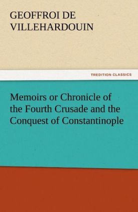 Memoirs or Chronicle of the Fourth Crusade and the Conquest of Constantinople - Geoffroi de Villehardouin