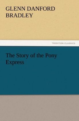 The Story of the Pony Express - Glenn D. (Glenn Danford) Bradley