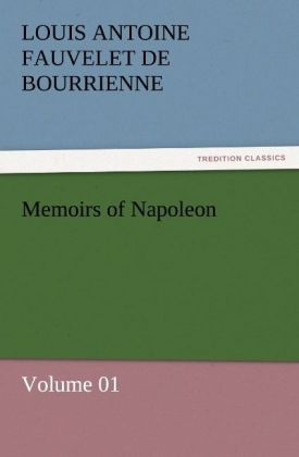 Memoirs of Napoleon Â¿ Volume 01 - Louis Antoine Fauvelet de Bourrienne