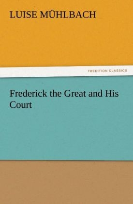Frederick the Great and His Court - L. (Luise) Mühlbach