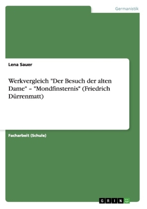 Werkvergleich "Der Besuch der alten Dame" Â¿ "Mondfinsternis" (Friedrich DÃ¼rrenmatt) - Lena Sauer