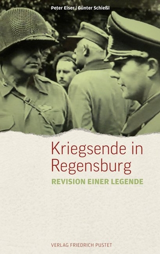 Kriegsende in Regensburg - Peter Eiser; Günter Schießl
