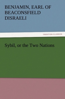 Sybil, or the Two Nations - Earl of Beaconsfield Benjamin Disraeli