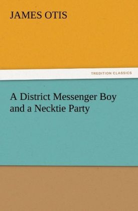 A District Messenger Boy and a Necktie Party - James Otis