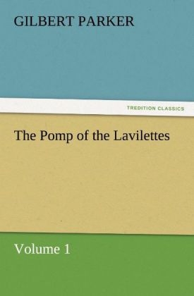 The Pomp of the Lavilettes, Volume 1 - Gilbert Parker