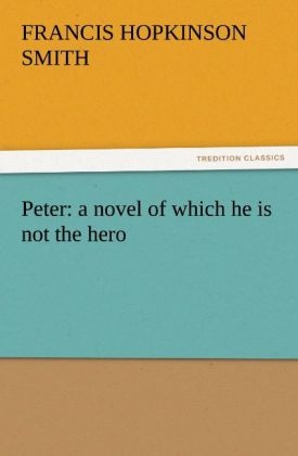 Peter: a novel of which he is not the hero - Francis Hopkinson Smith