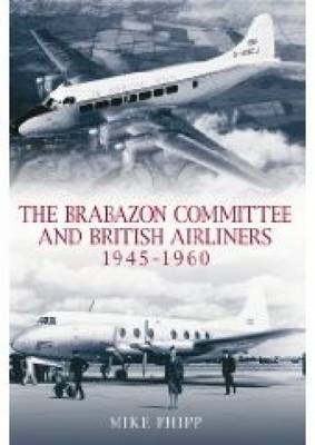 The Brabazon Committee and British Airliners 1945 - 1960 - Mike Phipp