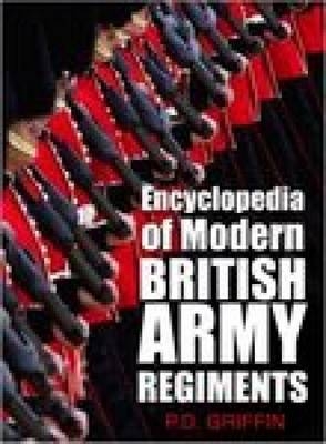 Encyclopedia of Modern British Army Regiments - P D Griffin