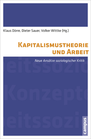 Kapitalismustheorie und Arbeit - Klaus Dörre; Dieter Sauer; Volker Wittke