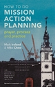How to do Mission Action Planning: Prayer, process and practice Mike Chew Author