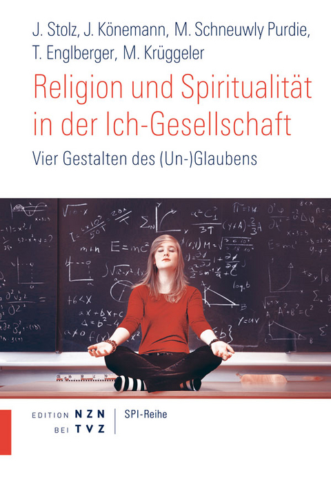 Religion und Spiritualität in der Ich-Gesellschaft - Jörg Stolz, Judith Könemann, Mallory Schneuwly Purdie, Thomas Englberger, Michael Krüggeler