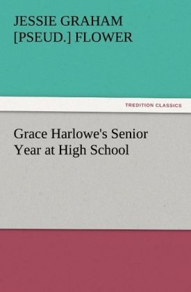 Grace Harlowe's Senior Year at High School - Jessie Graham [pseud. Flower
