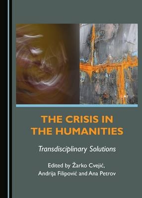 The Crisis in the Humanities - Zarko Cvejic; Andrija Filipovic; Ana Petrov