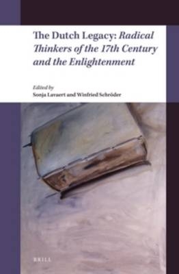 The Dutch Legacy: Radical Thinkers of the 17th Century and the Enlightenment - Sonja Lavaert; Winfried Schröder