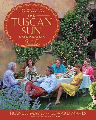 The Tuscan Sun Cookbook - Frances Mayes, Edward Mayes