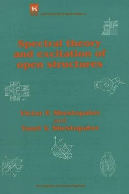 Spectral Theory and Excitation of Open Structures - Victor P. Shestopalov; Youri V. Shestopalov