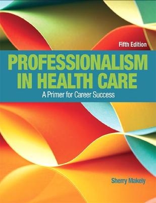 MyLab Health Professions with Pearson eText Access Code for Professionalism in Health Care - Sherry Makely, Doreen Chesebro