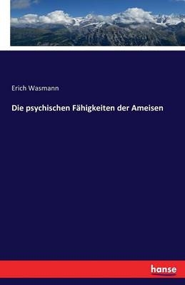Die psychischen Fähigkeiten der Ameisen - Erich Wasmann