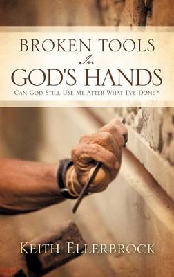 Broken Tools In God's Hands - Keith Ellerbrock