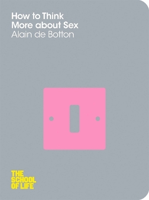 How To Think More About Sex - Alain De Botton,  Campus London LTD (The School of Life)