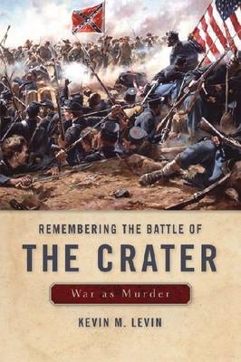 Remembering The Battle of the Crater - Kevin M. Levin