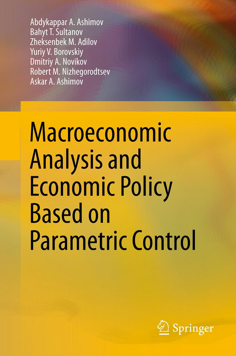 Macroeconomic Analysis and Economic Policy Based on Parametric Control - Abdykappar A. Ashimov, Bahyt T. Sultanov, Zheksenbek M. Adilov, Yuriy V. Borovskiy, Dmitriy A. Novikov