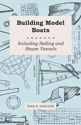 Building Model Boats - Including Sailing and Steam Vessels - Paul N. Hasluck