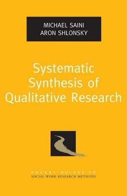 Systematic Synthesis of Qualitative Research - Michael Saini; Aron Shlonsky