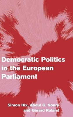 Democratic Politics in the European Parliament - Simon Hix; Abdul G. Noury; Gérard Roland