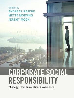 Corporate Social Responsibility - Andreas Rasche; Mette Morsing; Jeremy Moon