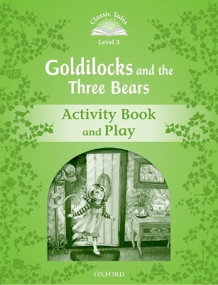 Classic Tales Second Edition: Level 3: Goldilocks and the Three Bears Activity Book & Play - Oxford Editor