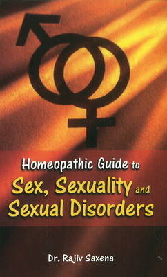 Homeopathic Guide to Sex, Sexuality & Sexual Disorders - Dr Rajiv Saxena