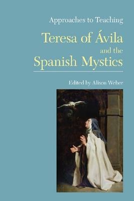 Approaches to Teaching Teresa of Avila and the Spanish Mystics - Alison Weber