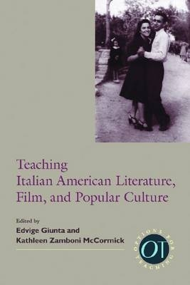 Teaching Italian American Literature, Film, and Popular Culture - Edvige Giunta; Kathleen Zamboni McCormick