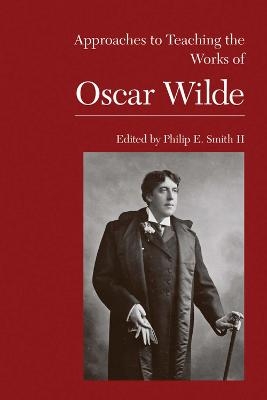 Approaches to Teaching the Works of Oscar Wilde - Philip E. Smith, II