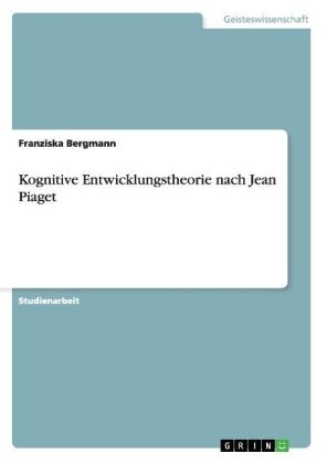 Kognitive Entwicklungstheorie nach Jean Piaget - Franziska Bergmann