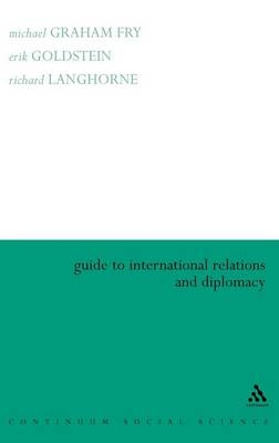 Guide to International Relations and Diplomacy - Michael Fry; Erik Goldstein; Richard Langhorne
