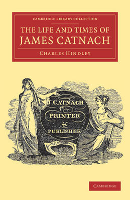 The Life and Times of James Catnach, (Late of Seven Dials), Ballad Monger - Charles Hindley