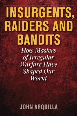 Insurgents, Raiders, and Bandits - John Arquilla
