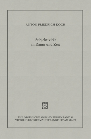 Subjektivität in Raum und Zeit - Anton Friedrich Koch