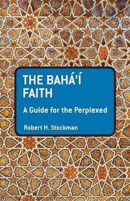 The Baha'i Faith: A Guide For The Perplexed - Robert H. Stockman