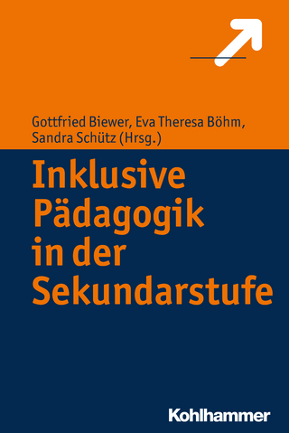 Inklusive Pädagogik in der Sekundarstufe - Gottfried Biewer; Eva-Theresa Böhm; Sandra Schütz