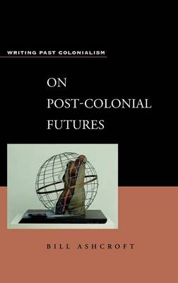On Post-Colonial Futures - Bill Ashcroft