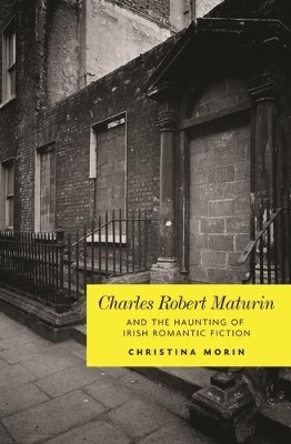 Charles Robert Maturin and the Haunting of Irish Romantic Fiction - Christina Morin