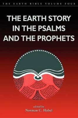 The Earth Story in the Psalms and the Prophets - Norman C. Habel; Shirley Wurst; Shirley Wurst; Norman C. Habel
