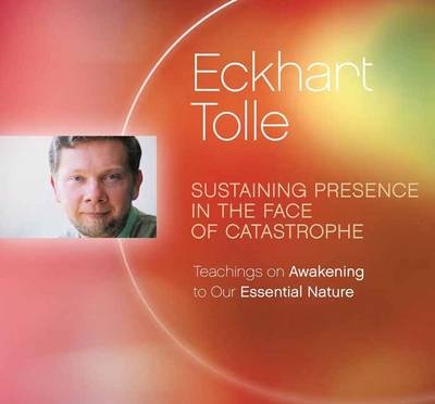 Sustaining Presence in the Face of Catastrophe - Eckhart Tolle