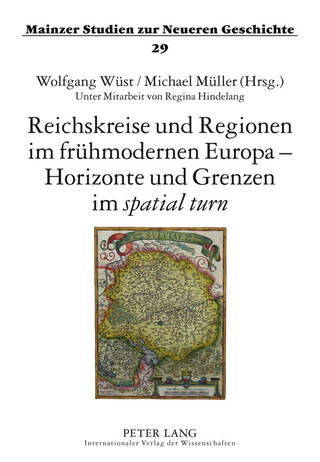 Reichskreise und Regionen im frühmodernen Europa ? Horizonte und Grenzen im «spatial turn» - Wolfgang Wüst; Michael Müller