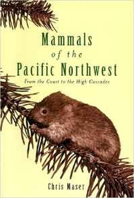Mammals of the Pacific Northwest - Chis Maser